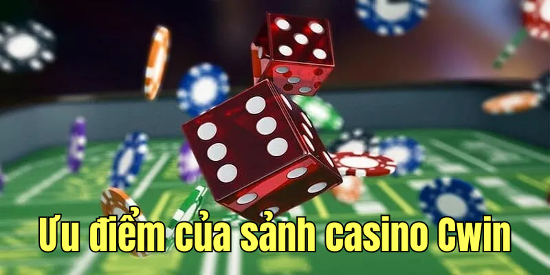 Những thế mạnh vượt trội của casino Cwin