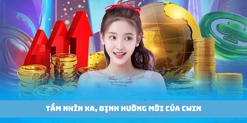 Giới thiệu Cwin chia sẻ về tầm nhìn mới trong tương lai