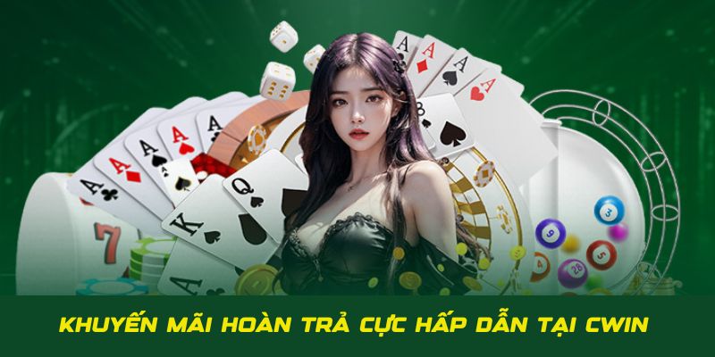 Hoàn trả tiền cược tại khuyến mãi Cwin siêu hấp dẫn