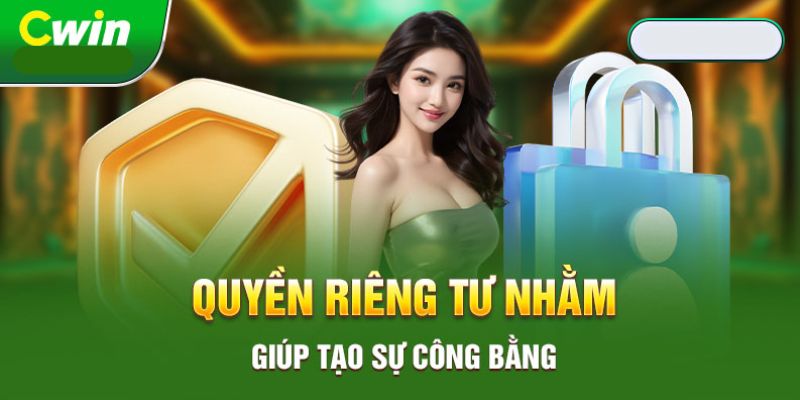 Lý do cần biết chính sách quyền riêng tư tại Cwin